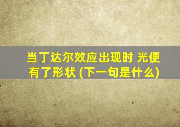 当丁达尔效应出现时 光便有了形状 (下一句是什么)